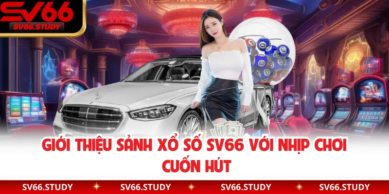 Giới thiệu sảnh xổ số SV66 với nhịp chơi cuốn hút