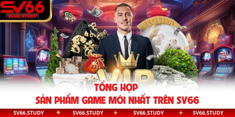 Tổng hợp sản phẩm game mới nhất trên SV66